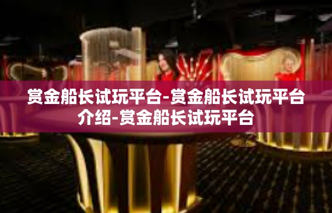 赏金船长试玩平台-赏金船长试玩平台介绍-赏金船长试玩平台