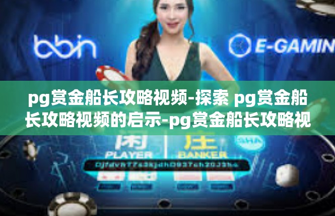 pg赏金船长攻略视频-探索 pg赏金船长攻略视频的启示-pg赏金船长攻略视频