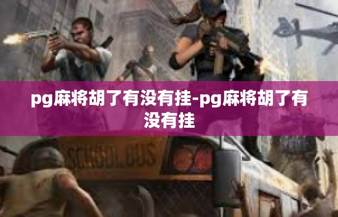 pg麻将胡了有没有挂-pg麻将胡了有没有挂