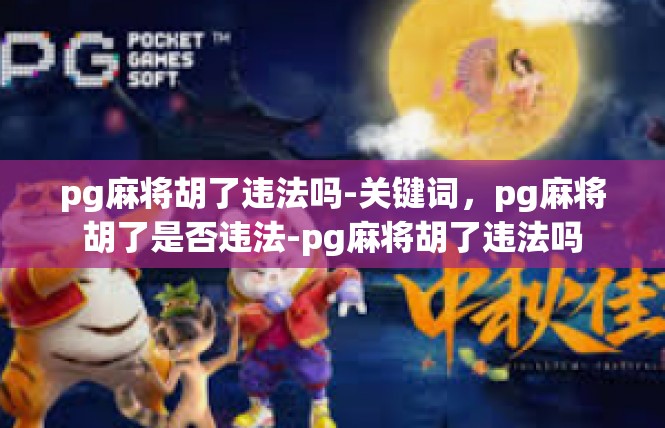 pg麻将胡了违法吗-关键词，pg麻将胡了是否违法-pg麻将胡了违法吗