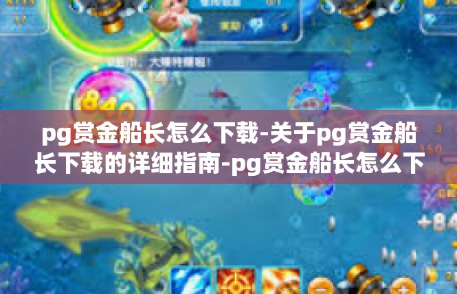 pg赏金船长怎么下载-关于pg赏金船长下载的详细指南-pg赏金船长怎么下载