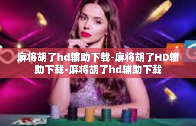 麻将胡了hd辅助下载-麻将胡了HD辅助下载-麻将胡了hd辅助下载