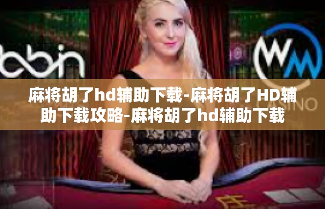 麻将胡了hd辅助下载-麻将胡了HD辅助下载攻略-麻将胡了hd辅助下载