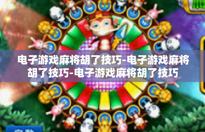 电子游戏麻将胡了技巧-电子游戏麻将胡了技巧-电子游戏麻将胡了技巧
