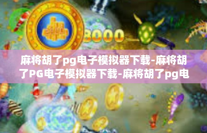麻将胡了pg电子模拟器下载-麻将胡了PG电子模拟器下载-麻将胡了pg电子模拟器下载