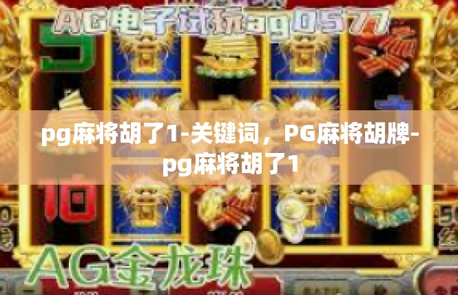 pg麻将胡了1-关键词，PG麻将胡牌-pg麻将胡了1