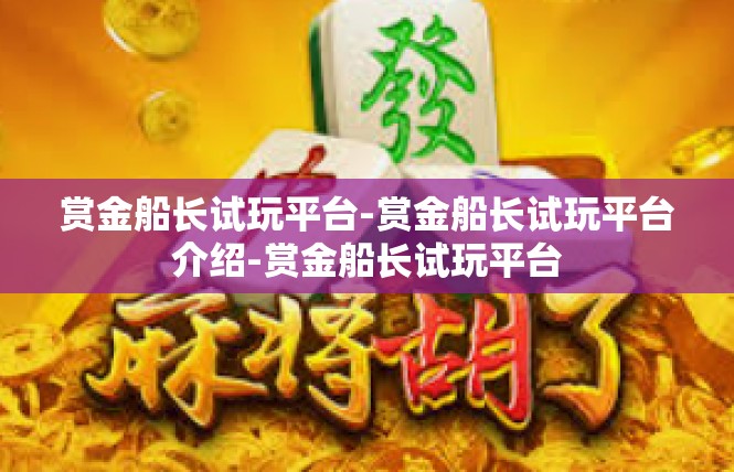 赏金船长试玩平台-赏金船长试玩平台介绍-赏金船长试玩平台
