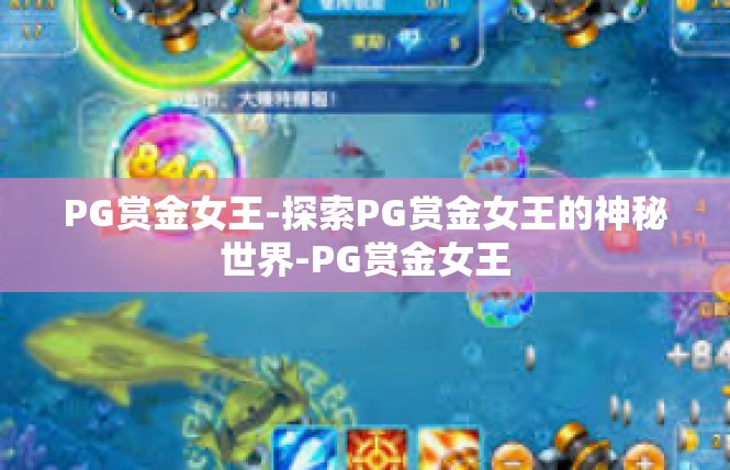 PG赏金女王-探索PG赏金女王的神秘世界-PG赏金女王