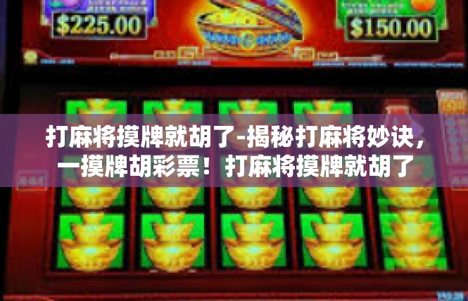打麻将摸牌就胡了-揭秘打麻将妙诀，一摸牌胡彩票！打麻将摸牌就胡了