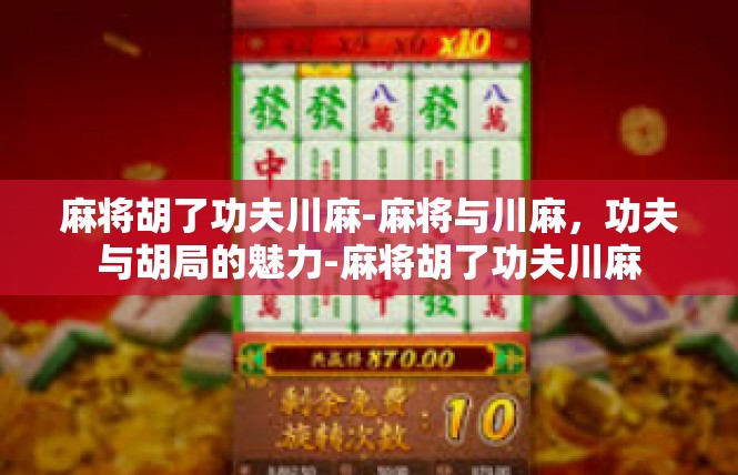 麻将胡了功夫川麻-麻将与川麻，功夫与胡局的魅力-麻将胡了功夫川麻