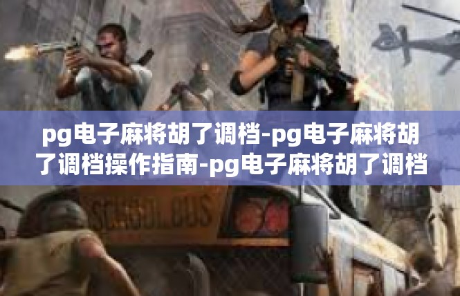 pg电子麻将胡了调档-pg电子麻将胡了调档操作指南-pg电子麻将胡了调档