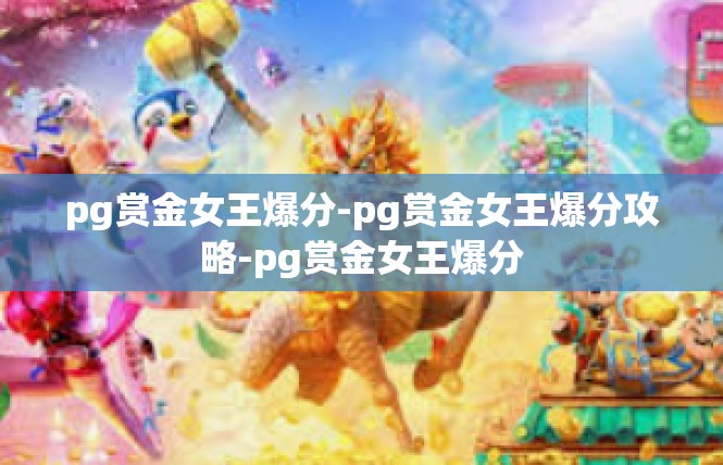 pg赏金女王爆分-pg赏金女王爆分攻略-pg赏金女王爆分