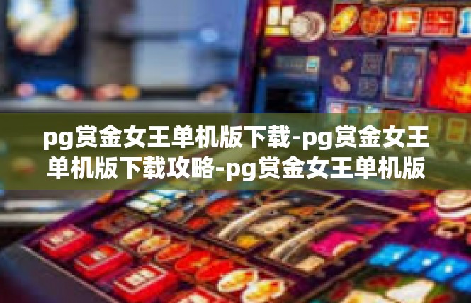 pg赏金女王单机版下载-pg赏金女王单机版下载攻略-pg赏金女王单机版下载