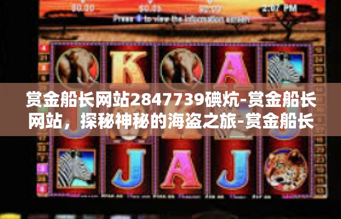 赏金船长网站2847739碘炕-赏金船长网站，探秘神秘的海盗之旅-赏金船长网站2847739碘炕