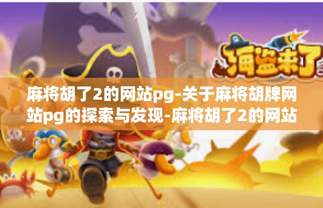 麻将胡了2的网站pg-关于麻将胡牌网站pg的探索与发现-麻将胡了2的网站pg