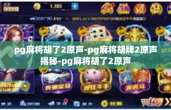 pg麻将胡了2原声-pg麻将胡牌2原声揭秘-pg麻将胡了2原声