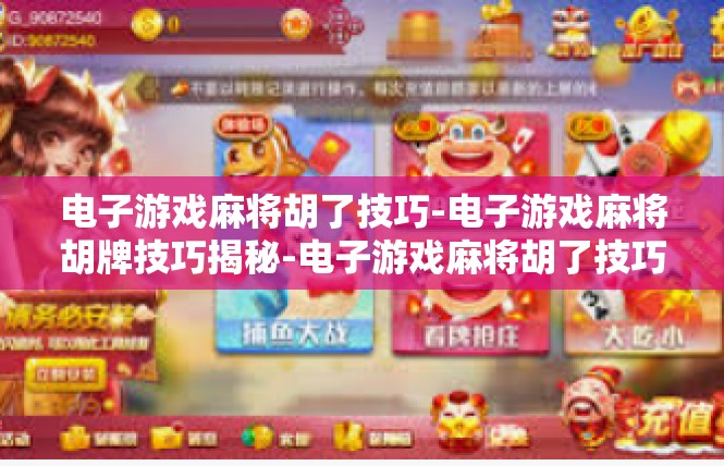 电子游戏麻将胡了技巧-电子游戏麻将胡牌技巧揭秘-电子游戏麻将胡了技巧