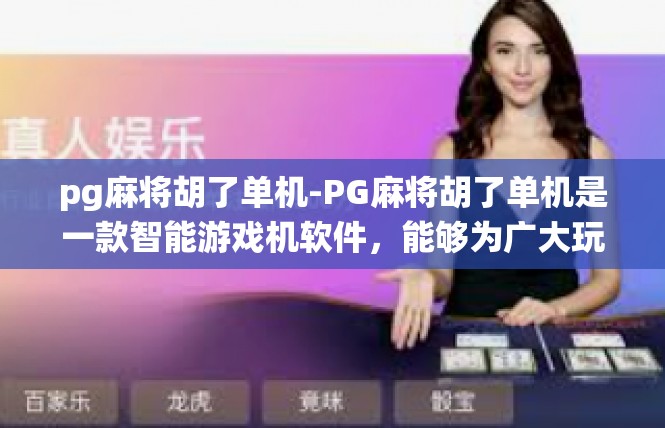 pg麻将胡了单机-PG麻将胡了单机是一款智能游戏机软件，能够为广大玩家提供愉快的棋牌娱乐体验。以下是围绕这款软件的深入探索及简要概述文章，pg麻将胡了单机
