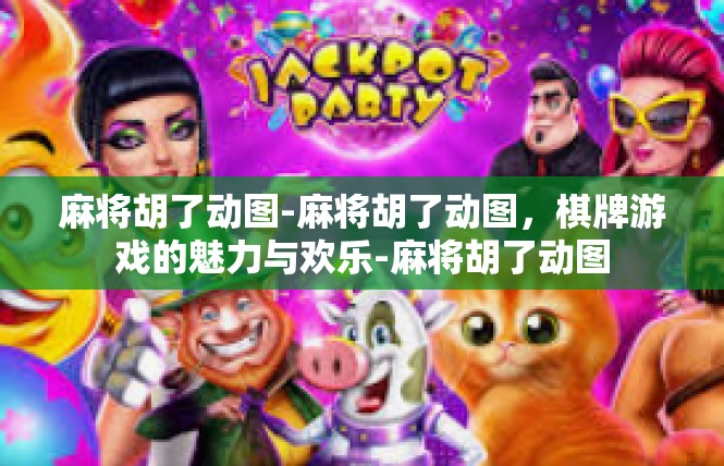 麻将胡了动图-麻将胡了动图，棋牌游戏的魅力与欢乐-麻将胡了动图