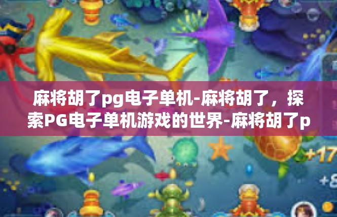 麻将胡了pg电子单机-麻将胡了，探索PG电子单机游戏的世界-麻将胡了pg电子单机