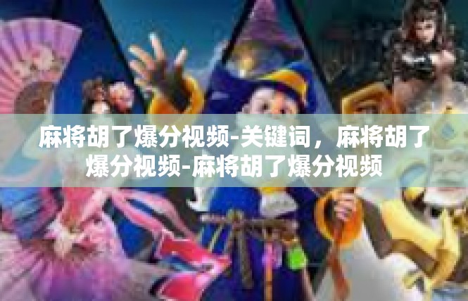 麻将胡了爆分视频-关键词，麻将胡了爆分视频-麻将胡了爆分视频