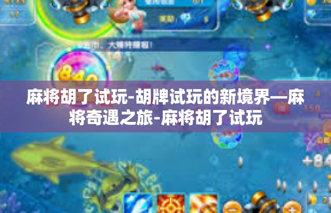 麻将胡了试玩-胡牌试玩的新境界—麻将奇遇之旅-麻将胡了试玩
