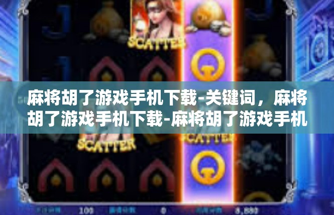 麻将胡了游戏手机下载-关键词，麻将胡了游戏手机下载-麻将胡了游戏手机下载