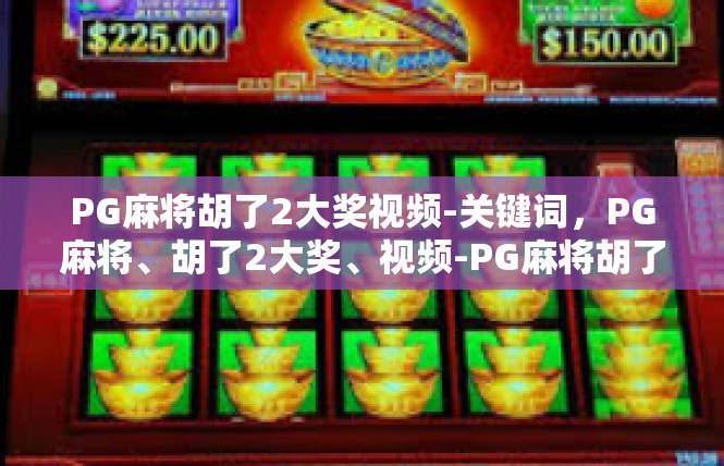 PG麻将胡了2大奖视频-关键词，PG麻将、胡了2大奖、视频-PG麻将胡了2大奖视频