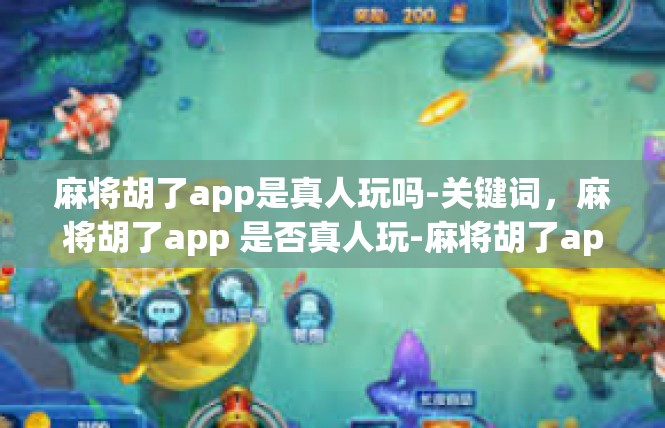 麻将胡了app是真人玩吗-关键词，麻将胡了app 是否真人玩-麻将胡了app是真人玩吗