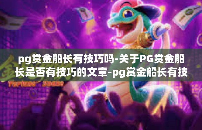 pg赏金船长有技巧吗-关于PG赏金船长是否有技巧的文章-pg赏金船长有技巧吗