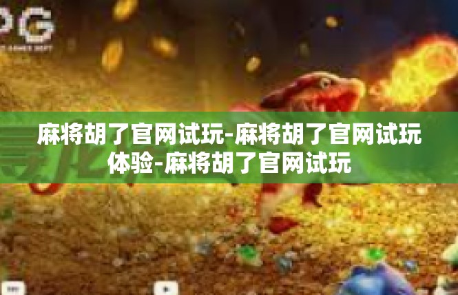 麻将胡了官网试玩-麻将胡了官网试玩体验-麻将胡了官网试玩