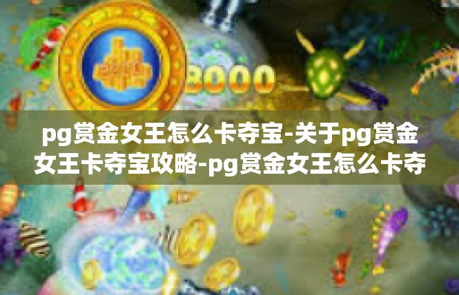 pg赏金女王怎么卡夺宝-关于pg赏金女王卡夺宝攻略-pg赏金女王怎么卡夺宝
