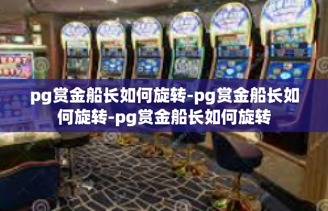 pg赏金船长如何旋转-pg赏金船长如何旋转-pg赏金船长如何旋转