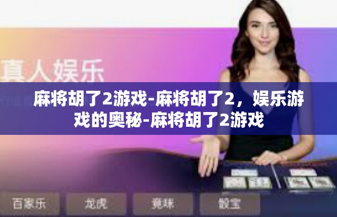麻将胡了2游戏-麻将胡了2，娱乐游戏的奥秘-麻将胡了2游戏