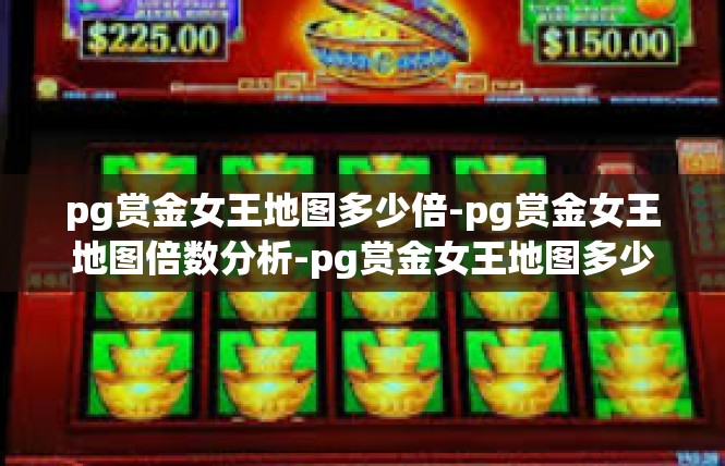pg赏金女王地图多少倍-pg赏金女王地图倍数分析-pg赏金女王地图多少倍