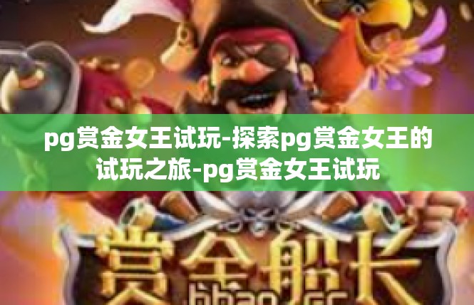 pg赏金女王试玩-探索pg赏金女王的试玩之旅-pg赏金女王试玩