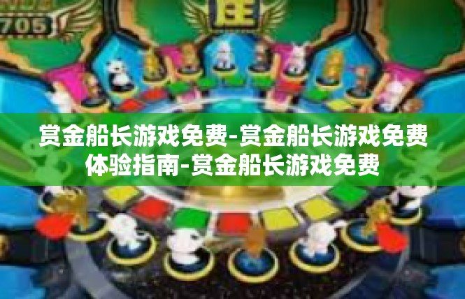 赏金船长游戏免费-赏金船长游戏免费体验指南-赏金船长游戏免费