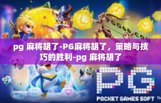 pg 麻将胡了-PG麻将胡了，策略与技巧的胜利-pg 麻将胡了