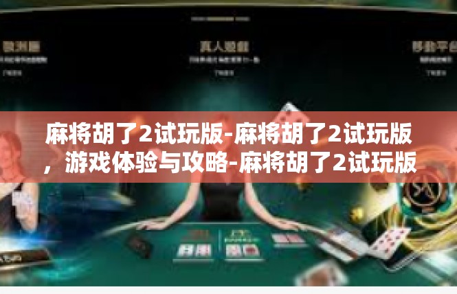 麻将胡了2试玩版-麻将胡了2试玩版，游戏体验与攻略-麻将胡了2试玩版