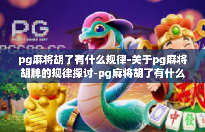 pg麻将胡了有什么规律-关于pg麻将胡牌的规律探讨-pg麻将胡了有什么规律