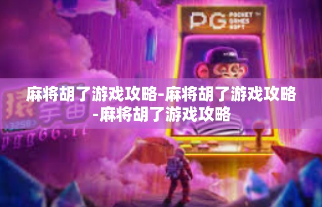 麻将胡了游戏攻略-麻将胡了游戏攻略-麻将胡了游戏攻略