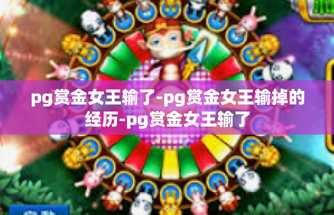 pg赏金女王输了-pg赏金女王输掉的经历-pg赏金女王输了