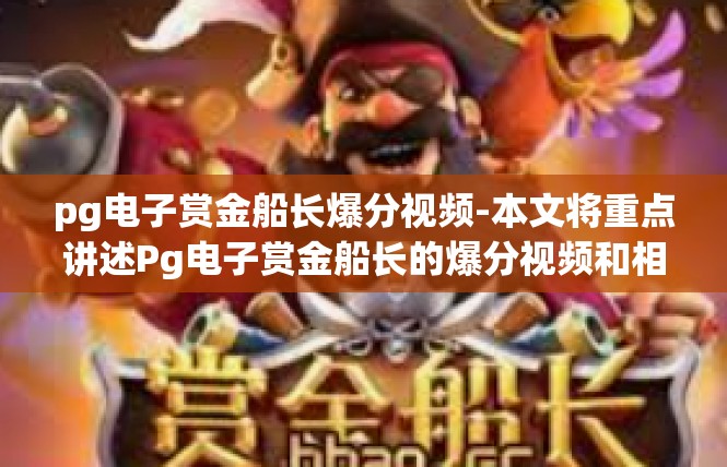 pg电子赏金船长爆分视频-本文将重点讲述Pg电子赏金船长的爆分视频和相关讨论，试图深入研究与其有关的机制，不妨名为，永恒珍品的烟火令狐传说，pg电子赏金船长爆分视频