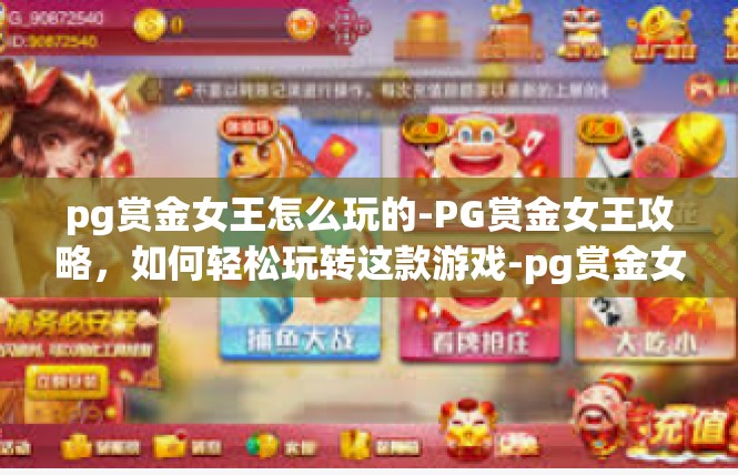 pg赏金女王怎么玩的-PG赏金女王攻略，如何轻松玩转这款游戏-pg赏金女王怎么玩的