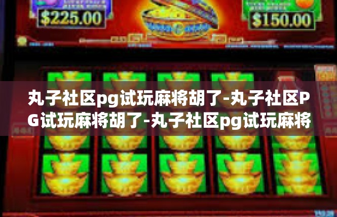 丸子社区pg试玩麻将胡了-丸子社区PG试玩麻将胡了-丸子社区pg试玩麻将胡了