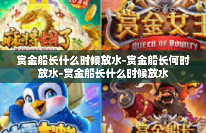 赏金船长什么时候放水-赏金船长何时放水-赏金船长什么时候放水