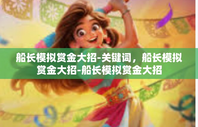 船长模拟赏金大招-关键词，船长模拟赏金大招-船长模拟赏金大招