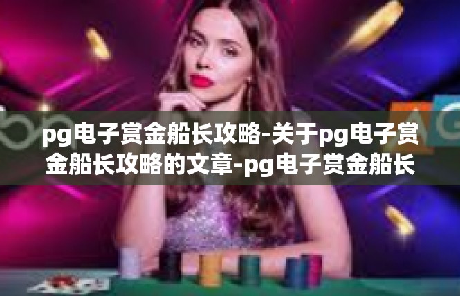 pg电子赏金船长攻略-关于pg电子赏金船长攻略的文章-pg电子赏金船长攻略