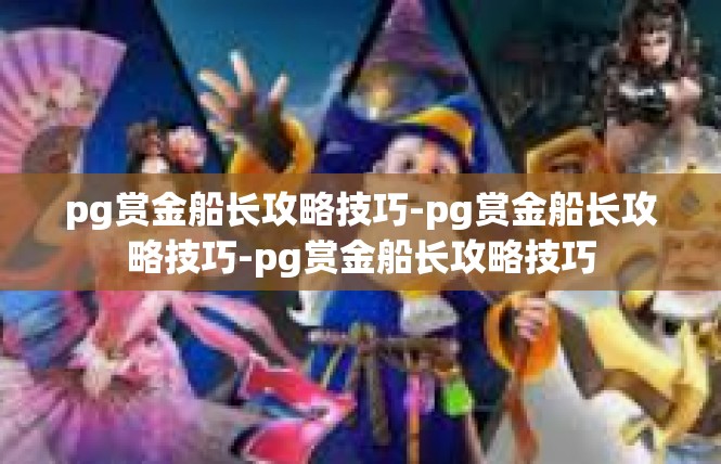 pg赏金船长攻略技巧-pg赏金船长攻略技巧-pg赏金船长攻略技巧