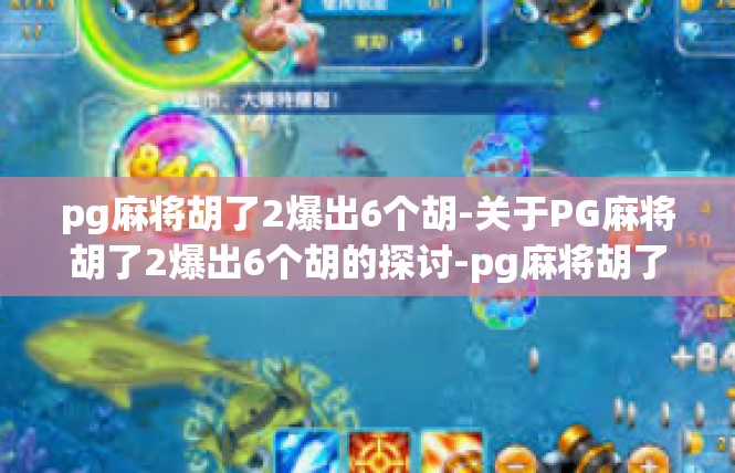 pg麻将胡了2爆出6个胡-关于PG麻将胡了2爆出6个胡的探讨-pg麻将胡了2爆出6个胡